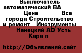 Выключатель автоматический ВА57-31-341810  › Цена ­ 2 300 - Все города Строительство и ремонт » Инструменты   . Ненецкий АО,Усть-Кара п.